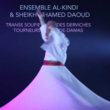 Album Ensemble Al-Kindî: Transe Soufie Des Derviches Tourneurs De Damas = Sufi Trance Of The Whirling Dervishes Of Damascus