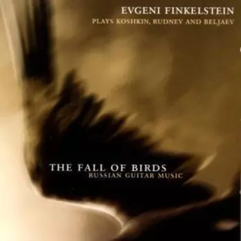 The Fall Of Birds. Russian Guitar Music (Evgeni Finkelstein Plays Koshkin, Rudnev And Beljaev)