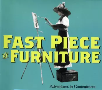 Fast Piece Of Furniture: Adventures In Contentment