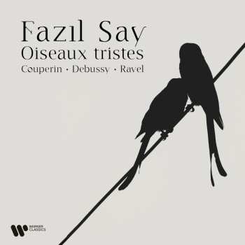 Album Fazil Say: Oiseaux Tristes: Couperin  Ravel
