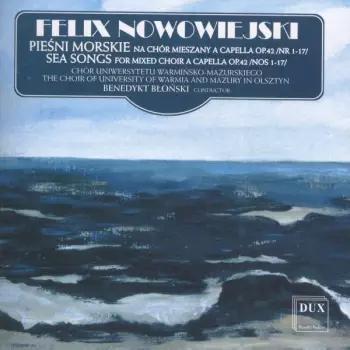 Pieśni Morskie Na Chór Mieszany A Capella Op. 42 /Nr 1-17/ = Sea Songs For Mixed Choir A Capella Op. 42 /Nos 1-17/