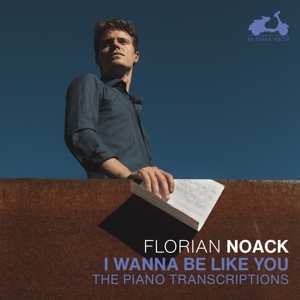 CD Florian Noack: I Wanna Be Like You . (The Piano Transcriptions)