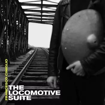 Francesco Ciniglio: The Locomotive Suite