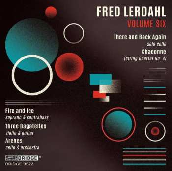CD Fred Lerdahl: Volume Six: There Are Back Again (Solo Cello) - Chaconne (String Quartet No. 4) - Fire And Ice (Soprano & Contrabass) - Three Bagatelles (Violin & Guitar) - Arches (Cello & Orchestra)