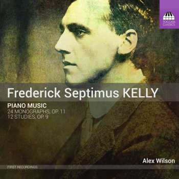 CD Frederick Septimus Kelly: Piano Music: 24 Monographs, Op. 11; 12 Studies, Op. 9 