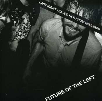 CD Future Of The Left: Last Night I Saved Her From Vampires