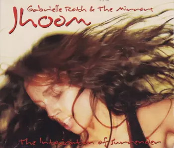 Gabrielle Roth & The Mirrors: Jhoom (The Intoxication Of Surrender)