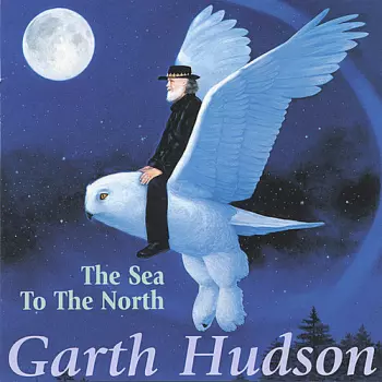 Garth Hudson: The Sea To The North