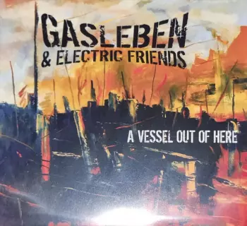Gasleben & Electric Friends: A Vessel Out Of Here