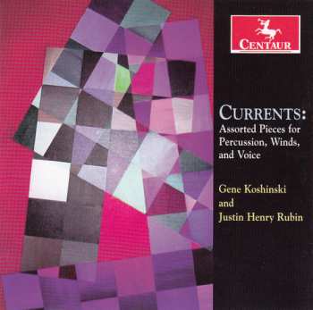 Album Justin Rubin: Currents: Assorted Pieces For Percussion, Winds, And Voice