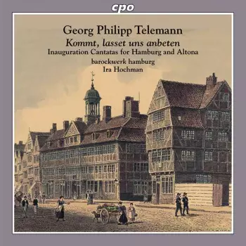 Kommt, Lasset Uns Anbeten: Inauguration Cantatas For Hamburg And Altona