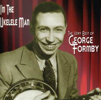 Album George Formby: The Very Best Of George Formby - I'm The Ukelele Man