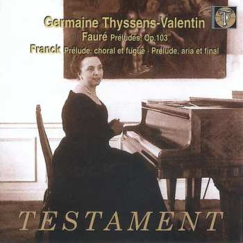 CD GERMAINE THYSSENS-VALENTIN: Fauré: Préludes Op. 103, Franck: Prélude, Choral Et Fugue -  Prélude, Aria Et Final