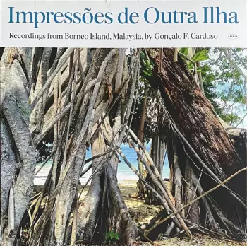Impressões De Outra Ilha (Recordings From Borneo Island, Malaysia, By Gonçalo F. Cardoso)