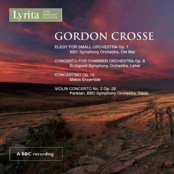 CD Gordon Crosse: Elegy For Small Orchestra, Op. 1 : Concerto For Chamber Orchestra Op. 8 :  Concertino Op. 15 : Violin Concerto No.2 Op. 26
