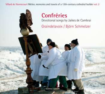Album Graindelavoix: Confréries: Devotional Songs By Jaikes de Cambrai - Villard de Honnecourt : Métier, Memories And Travels Of A 13th-Century Cathedral Builder, Vol. 2