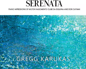 Gregg Karukas: Serenata (Piano Impressions Of Milton Nascimento Clube Da Esquina And Dori Caymmi)