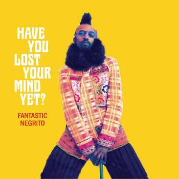 LP Fantastic Negrito: Have You Lost Your Mind Yet?