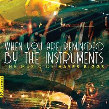 Album Hayes Biggs: When You Are Reminded By The Instruments: The Music Of Hayes Biggs
