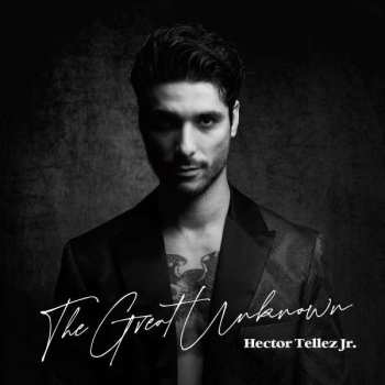LP Hector Tellez Jr: The Great Unknown