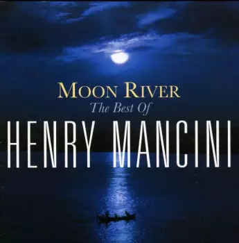 Moon River: The Best Of Henry Mancini
