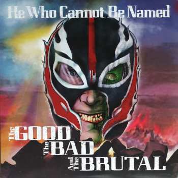 LP HEWHOCANNOTBENAMED: The Good The Bad And The Brutal