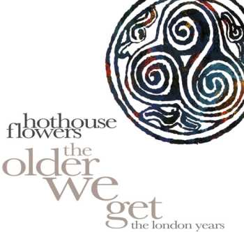 8CD Hothouse Flowers: Older We Get: The London Years