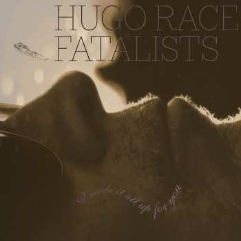 Album Hugo Race & Fatalists: I Made It All Up For You