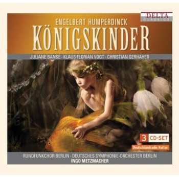 Album Humperdinck / Vogt / Banse / Gerhaher / Metzmacher: Konigskinder: An Opera In Three Acts