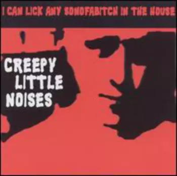 I Can Lick Any Sonofabitch In The House: Creepy Little Noises