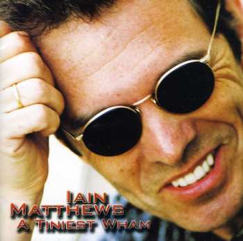 Album Iain Matthews: A Tiniest Wham