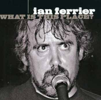 Album Ian Ferrier: What Is This Place?