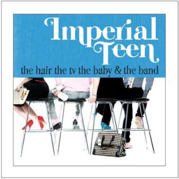 Album Imperial Teen: The Hair The TV The Baby & The Band