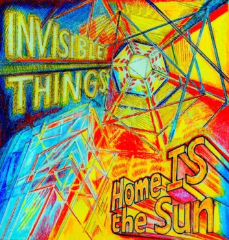 Invisible Things: Home IS The Sun