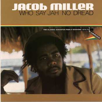 LP Jacob Miller: Who Say Jah No Dread (The Classic Augustus Pablo Sessions 1974-75) 
