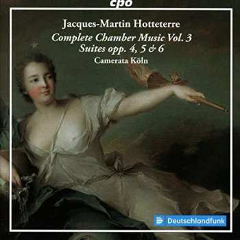 Album Jacques Martin Hotteterre: Complete Chamber Music Vol. 3 - Suites Opp. 4, 5 & 6