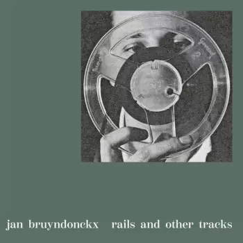 Jan Bruyndonckx: Rails And Other Tracks