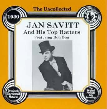 Jan Savitt And His Top Hatters: The Uncollected Jan Savitt, 1939
