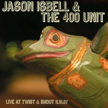 CD Jason Isbell And The 400 Unit: Live At Twist & Shout 11.16.07