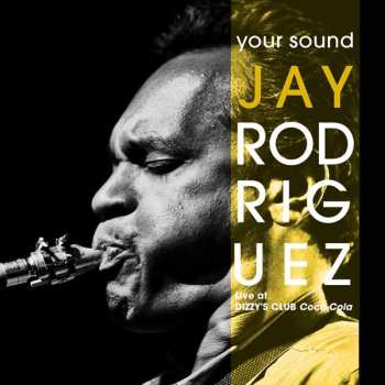 CD Jay Rodriguez: Your Sound: Live At Dizzy's Club Coca-Cola