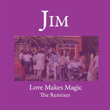 Album Jim: Love Makes Magic (The Remixes)