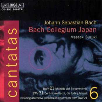 CD Johann Sebastian Bach: Cantatas 6 : BWV 21 Ich Hatte Viel Bekümmernis - BWV 31 Der Himmel Lacht, Die Erde Jubilieret . Including Alternative Versions Of Movements From BWV 21