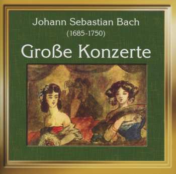 Album Johann Sebastian Bach: Große Konzerte = Les Grands Concertos = Important Concertos