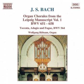 CD Johann Sebastian Bach: Organ Chorales From The Leipzig Manuscript Vol. 1: BWV 651 - 658 / Toccata, Adagio And Fugue, BWV 564