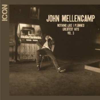 Album John Cougar Mellencamp: Nothing Like I Planned - Greatest Hits - Vol. 3