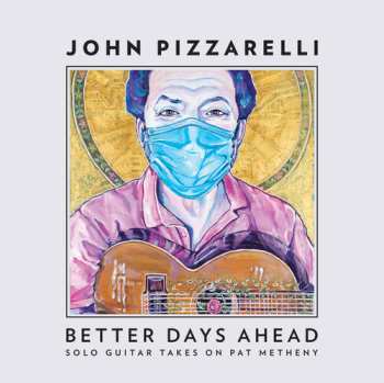 CD John Pizzarelli: Better Days Ahead (Solo Guitar Takes On Pat Metheny)