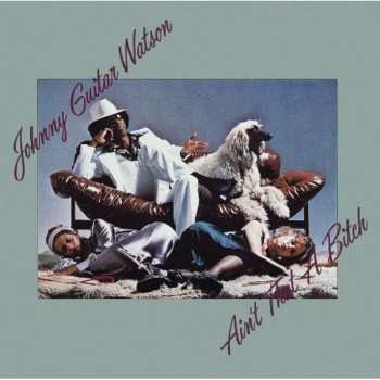 Album Johnny Guitar Watson: Ain't That A Bitch