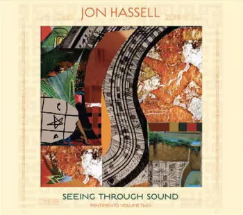 Jon Hassell: Seeing Through Sound (Pentimento Volume Two)