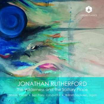 CD Jonathan Rutherford: Chorwerke "the Wilderness And The Solitary Place"