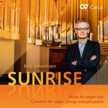 Album Kay Johannsen: Sunrise: Music For Organ Solo; Concerto For Organ, Strings, And Percussion